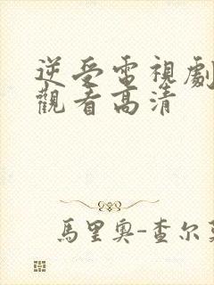 逆受电视剧免费观看高清