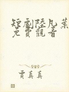 短剧陆凡叶芷涵免费观看