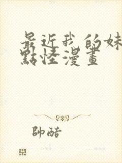 最近我的妹妹有点怪漫画