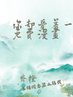 你却爱着一个他免费漫画