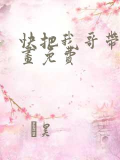 快把我哥带走漫画免费