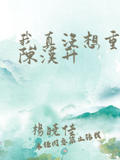 我真没想重生 陈汉升