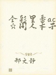 全彩里番acg★同人本子库全彩