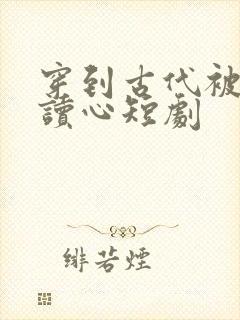 穿到古代被女帝读心短剧