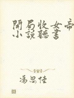 开局收女帝为徒小说听书