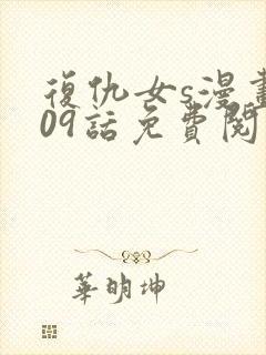 复仇女s漫画109话免费阅读