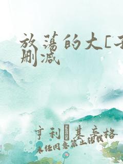 放荡的大[子无删减