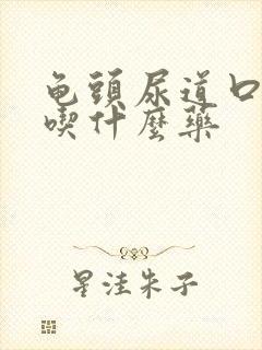 龟头尿道口感染吃什么药