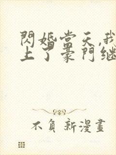 闪婚当天,我怀上了豪门继承人 完结