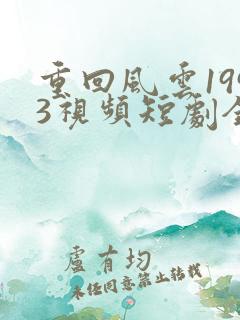 重回风云1993视频短剧全集