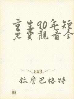 重生90年短剧免费观看全剧