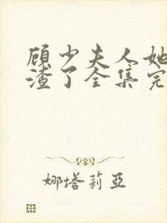 顾少夫人她又虐渣了全集完整版