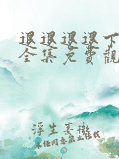 退退退退下漫画全集免费观看