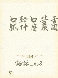 口干口苦舌苔白腻什么原因