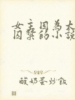 女主因为太美被囚禁的小说