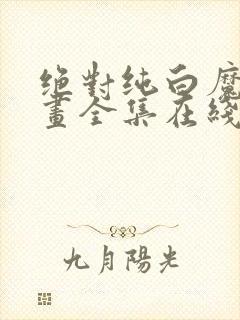 绝对纯白魔女漫画全集在线观看免费