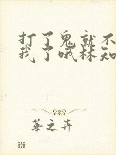 打了鬼就不能打我了哦林知落小说免费阅读