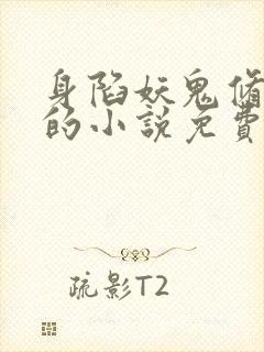 身陷妖鬼修罗场的小说免费阅读