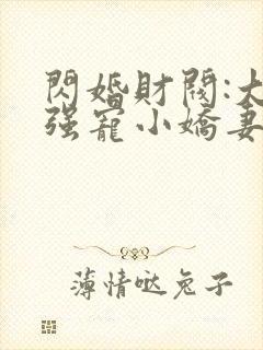 闪婚财阀:大叔强宠小娇妻 程九溶