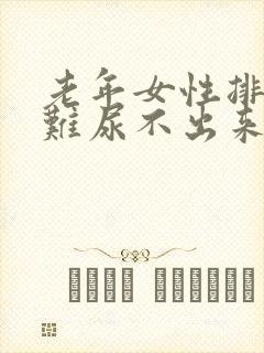 老年女性排尿困难尿不出来吃什么药