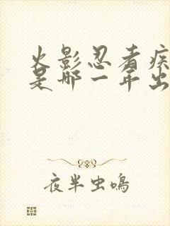 火影忍者疾风传是哪一年出的