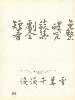 短剧苏醒免费观看全集完整版高清