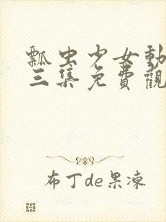 瓢虫少女动漫第三集免费观看