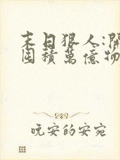 末日狠人:开局囤积万亿物资哪可以找到