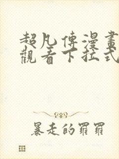 超凡传漫画免费观看下拉式六漫画