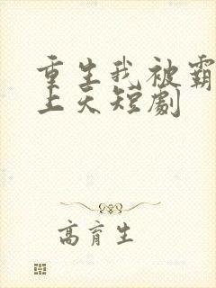 重生我被霸总宠上天短剧