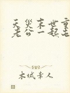 天灾末世重生和老公一起屯粮