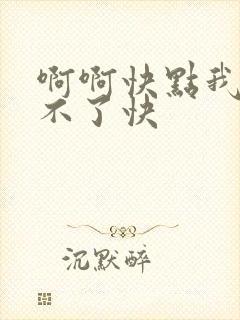 啊啊快点我要受不了快