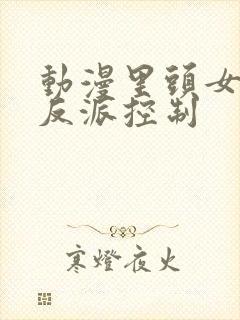 动漫里头女主被反派控制