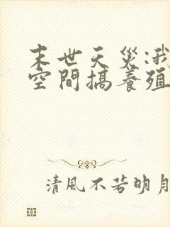 末世天灾:我在空间搞养殖()