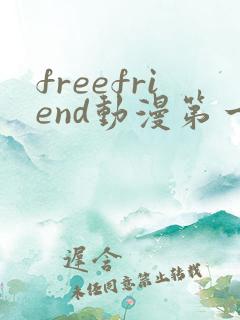freefriend动漫第一季免费观看