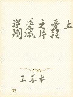 逆袭之爱上情敌删减片段