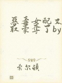 恶毒女配又被强取豪夺了by青衫