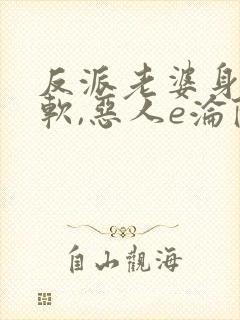 反派老婆身娇体软,恶人e沦陷了小说免费阅读