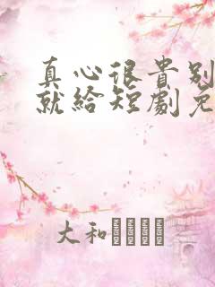 真心很贵别逢人就给短剧免费