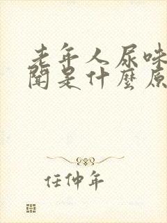 老年人尿味大难闻是什么原因引起的