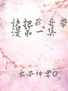 快把我哥带走动漫第一集