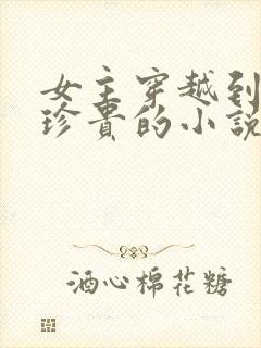 女主穿越到星际珍贵的小说