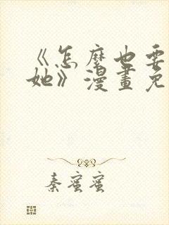 《怎么也要不够她》漫画免费观看