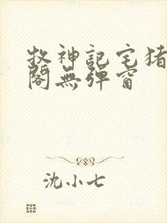 牧神记宅猪笔趣阁无弹窗