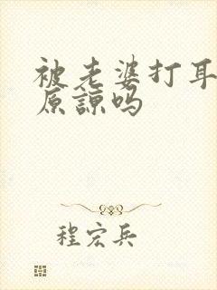 被老婆打耳光能原谅吗