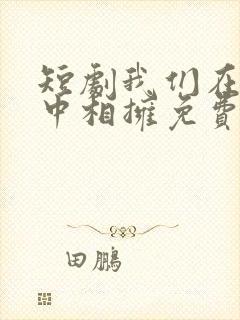 短剧我们在黑夜中相拥免费观看