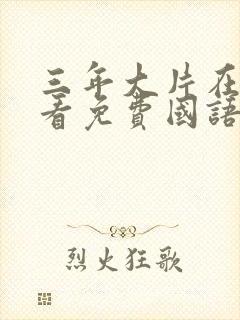 三年大片在线观看免费国语版动漫