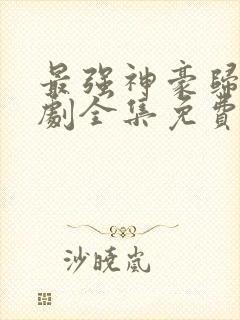 最强神豪归来短剧全集免费播放