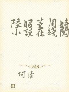 陆昭菱周时阅的小说在线阅读