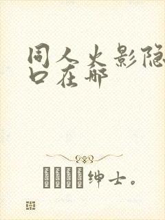 同人火影隐藏入口在哪